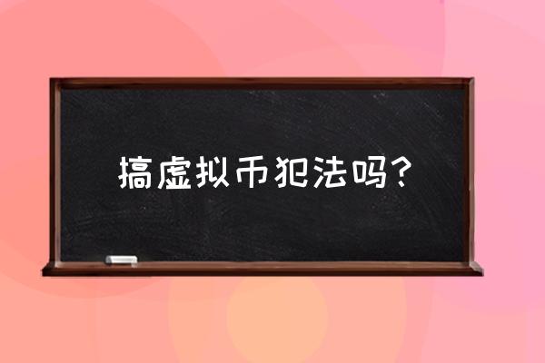 私人开发一个数字货币合法吗 搞虚拟币犯法吗？