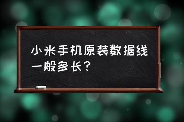 小米8手机原装充电线多长 小米手机原装数据线一般多长？