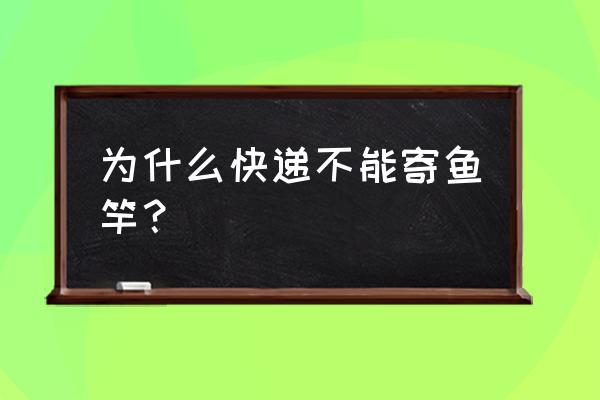 快递可以寄鱼竿吗 为什么快递不能寄鱼竿？