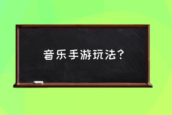 抖音中的音乐游戏是什么 音乐手游玩法？