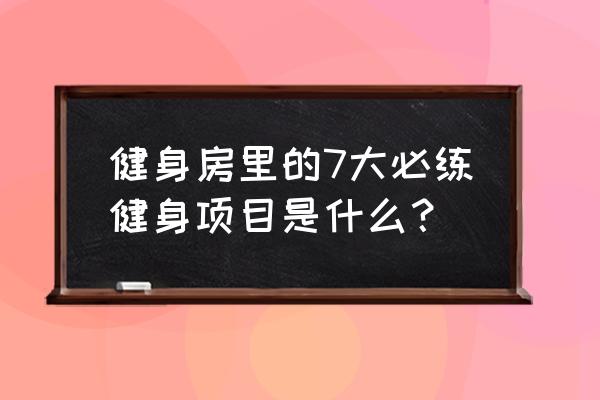 优客健身房有哪些项目 健身房里的7大必练健身项目是什么？