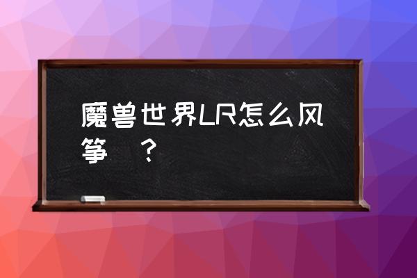 黑翼老一猎人怎么放风筝 魔兽世界LR怎么风筝`？