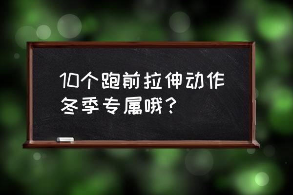 晨跑前做什么样的拉伸 10个跑前拉伸动作冬季专属哦？