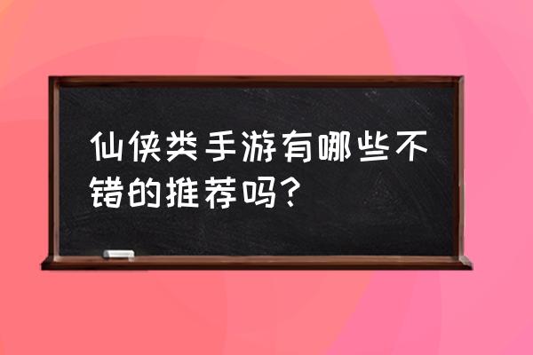 仙侠纵横手游哪里下 仙侠类手游有哪些不错的推荐吗？