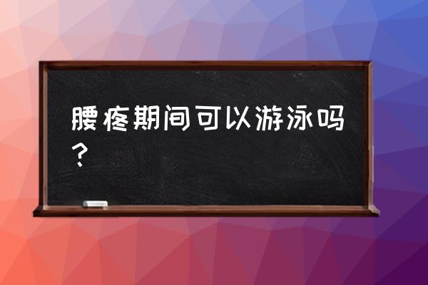 游泳对腰扭伤有好处吗 腰疼期间可以游泳吗？