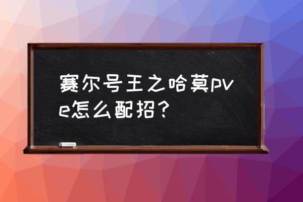 赛尔号王哈莫什么性格 赛尔号王之哈莫pve怎么配招？