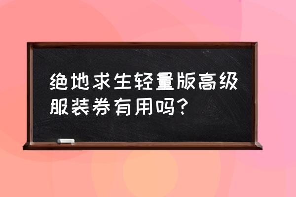 绝地求生时装有什么好处 绝地求生轻量版高级服装券有用吗？