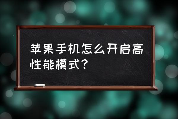 苹果手机如何开性能模式 苹果手机怎么开启高性能模式？