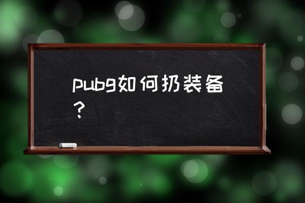 绝地求生怎么丢头盔 pubg如何扔装备？