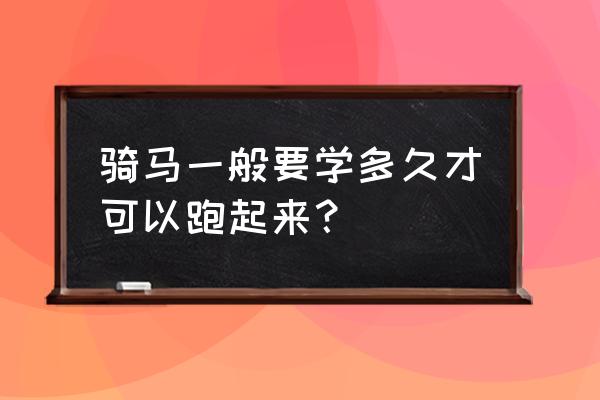 马术课程学什么的 骑马一般要学多久才可以跑起来？