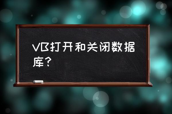 如何快速关闭数据库 VB打开和关闭数据库？