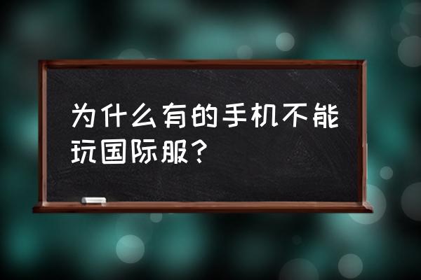 手游绝地求生怎么玩下了外国服 为什么有的手机不能玩国际服？