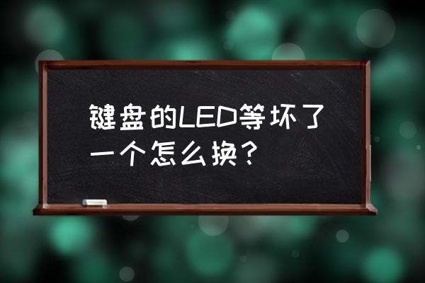 怎么更换键盘轴体带灯 键盘的LED等坏了一个怎么换？