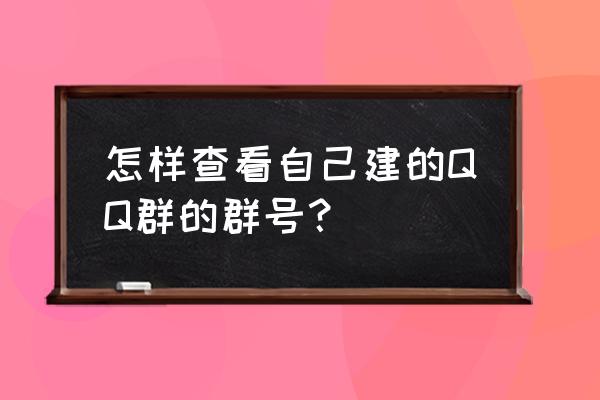 qq创建群聊怎么看群号 怎样查看自己建的QQ群的群号？