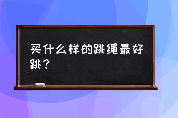 花式跳绳哪个牌子好 买什么样的跳绳最好跳？