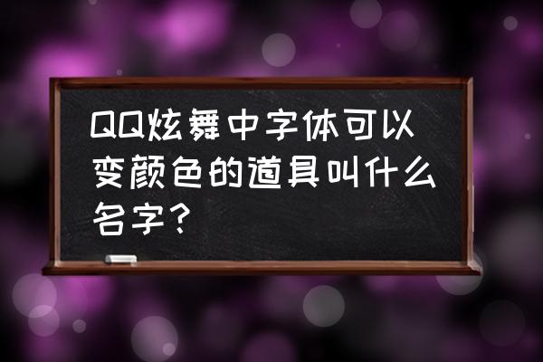 51新炫舞怎么打有颜色的字 QQ炫舞中字体可以变颜色的道具叫什么名字？