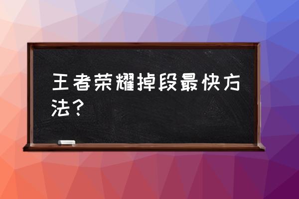 王者荣耀怎样掉段位最快 王者荣耀掉段最快方法？