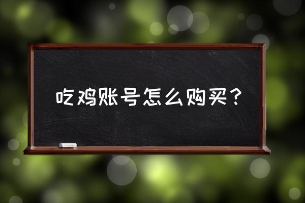 绝地求生号去哪里买 吃鸡账号怎么购买？