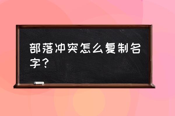 部落冲突怎么复制部落名字吗 部落冲突怎么复制名字？