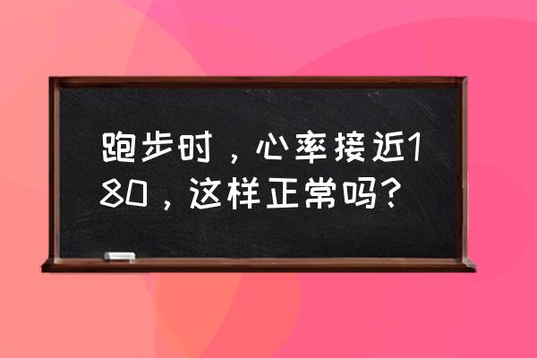 跑步超过最大心率有害吗 跑步时，心率接近180，这样正常吗？