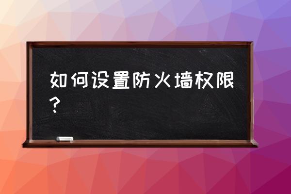 百度防火墙怎么设置 如何设置防火墙权限？