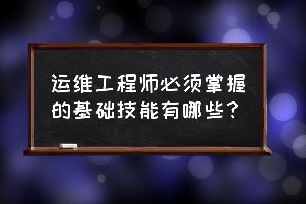 自动化运维需要哪些技能 运维工程师必须掌握的基础技能有哪些？