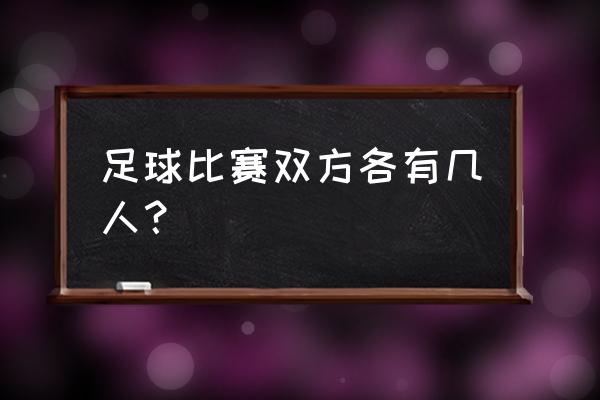 足球比赛一队几个人 足球比赛双方各有几人？