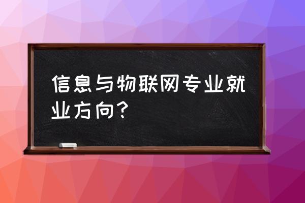 物联网工程专业出来找什么工作 信息与物联网专业就业方向？