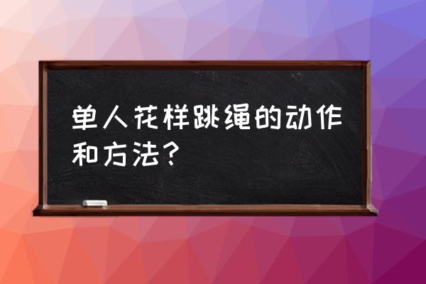 跳绳一共有几种单人方式 单人花样跳绳的动作和方法？