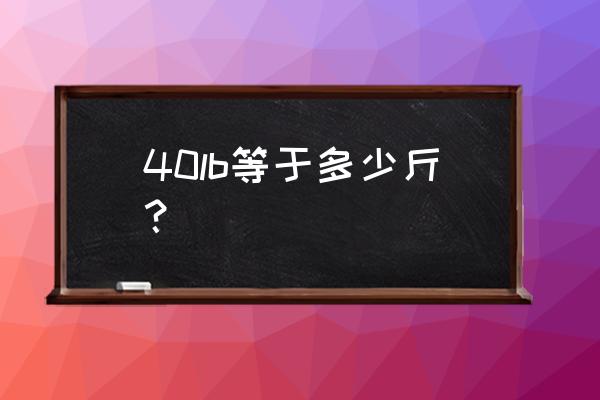 哑铃40lb是多少斤 40lb等于多少斤？