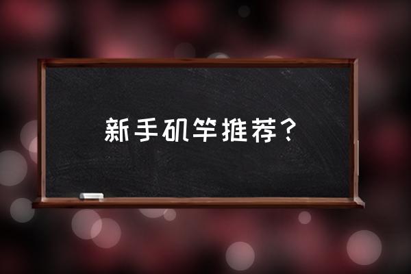 哪款矶钓竿性价比高 新手矶竿推荐？