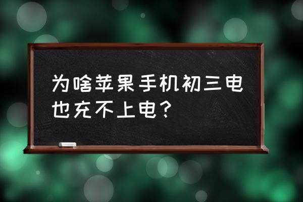 为何苹果手机充不进去电 为啥苹果手机初三电也充不上电？