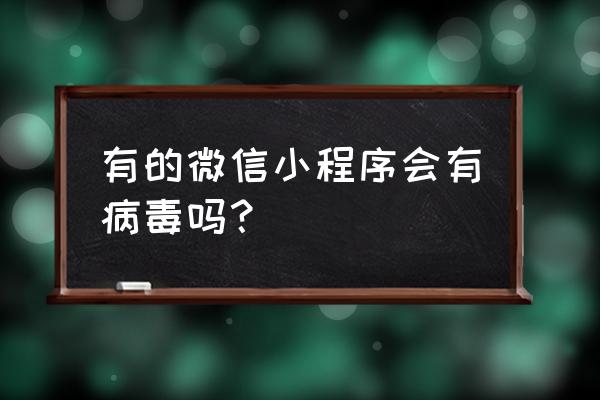 微信里有小程序安全吗 有的微信小程序会有病毒吗？