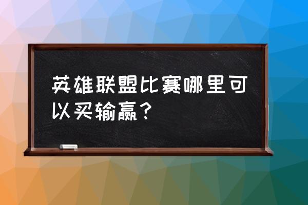 电竞比赛在哪儿买 英雄联盟比赛哪里可以买输赢？