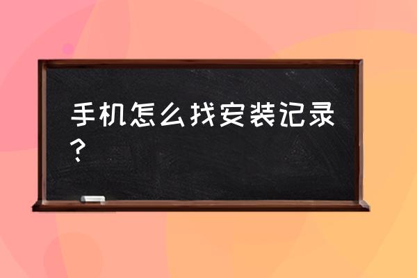 手机上已经安装的文件怎么找 手机怎么找安装记录？