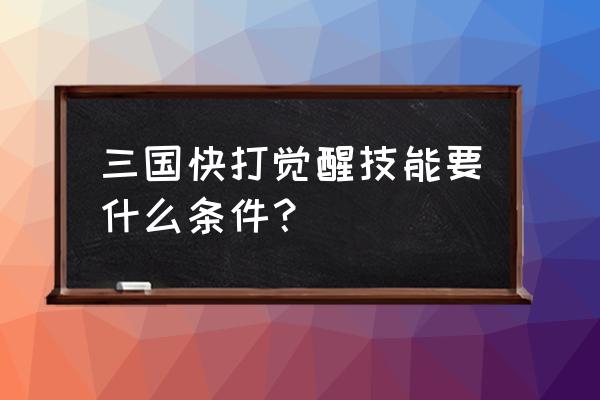 三国快打剑圣技能怎么点好 三国快打觉醒技能要什么条件？