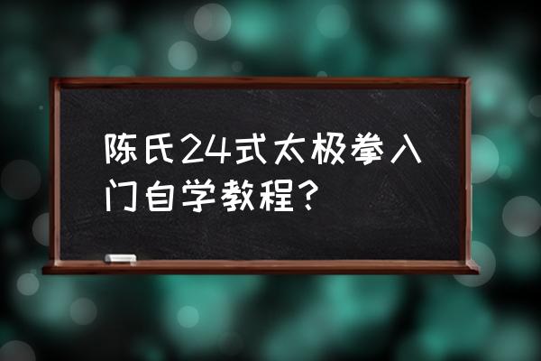 如何自学陈氏太极拳 陈氏24式太极拳入门自学教程？