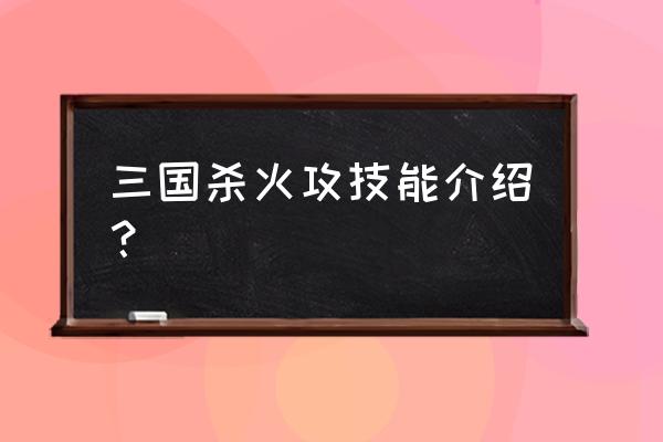 三国杀火攻是啥 三国杀火攻技能介绍？