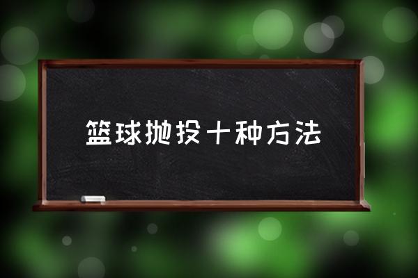 篮球怎么出手点高 篮球抛投十种方法