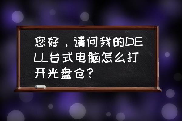 戴尔主机光盘在哪里 您好，请问我的DELL台式电脑怎么打开光盘仓？