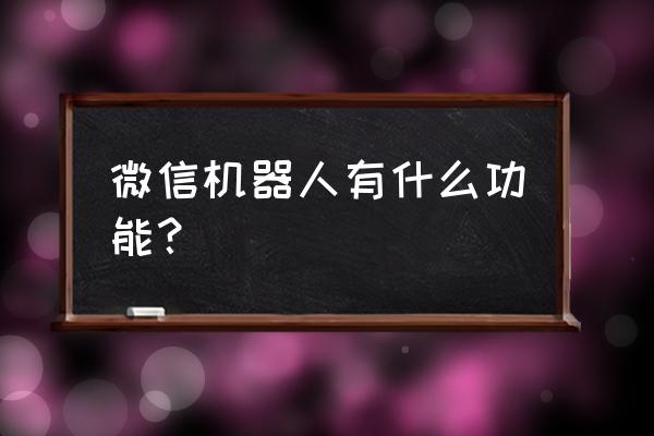 区块链报价微信机器人怎么弄 微信机器人有什么功能？