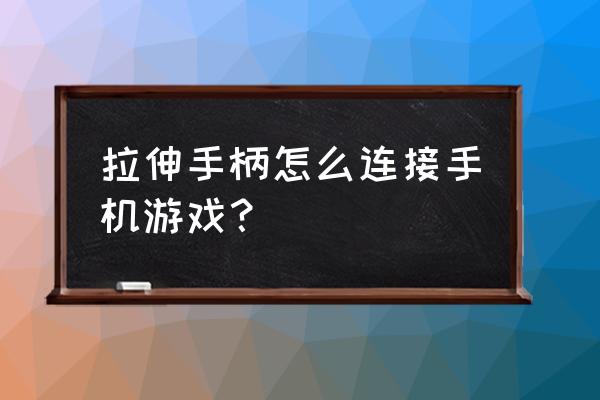 拉伸游戏手柄怎么给手机充电 拉伸手柄怎么连接手机游戏？