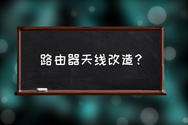 两个路由器天线可以互改吗 路由器天线改造？