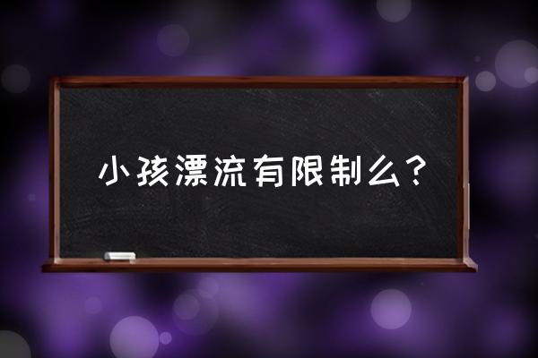 平顶山漂流小孩能玩吗 小孩漂流有限制么？