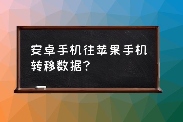 安卓手机怎么转移数据到苹果手机 安卓手机往苹果手机转移数据？