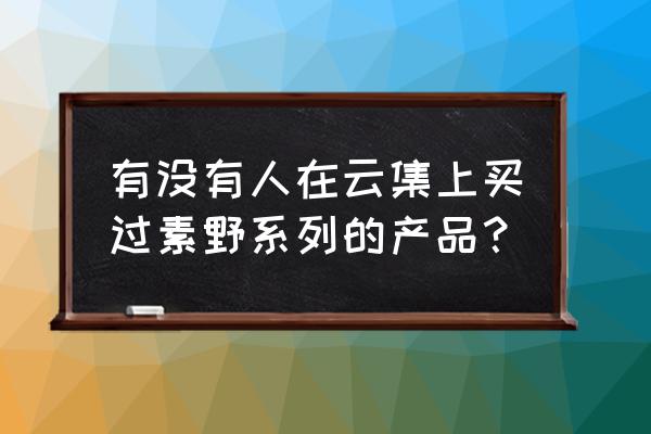 云集店主邀请新人注册奖励云币吗 有没有人在云集上买过素野系列的产品？