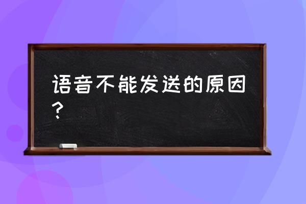 手机微信发不语音怎么回事啊 语音不能发送的原因？