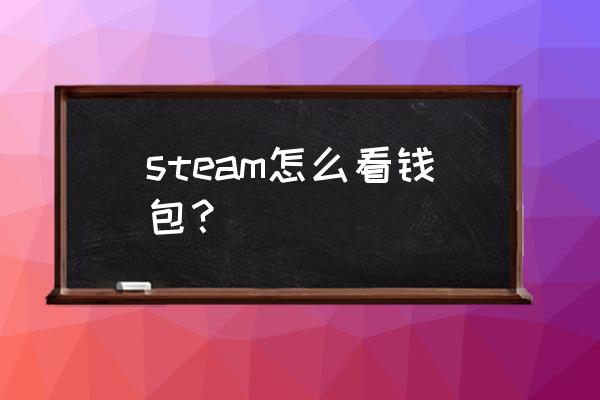 手机steam怎么找钱包 steam怎么看钱包？