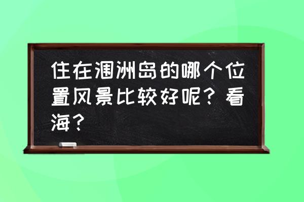 涠洲岛哪个海滩适合游泳 住在涠洲岛的哪个位置风景比较好呢？看海？