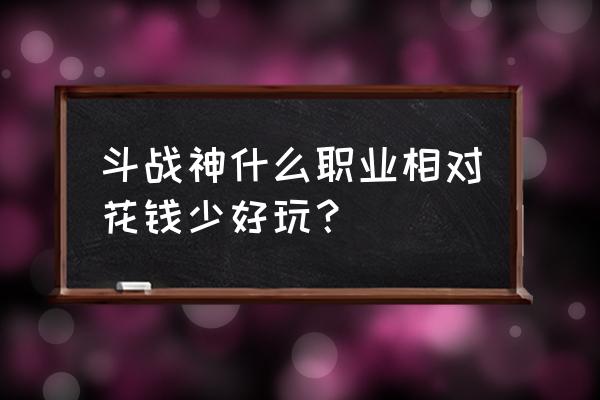 斗战神龙女会花钱吗 斗战神什么职业相对花钱少好玩？